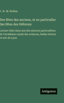 Des fêtes des anciens, et en particulier des fêtes des Hébreux