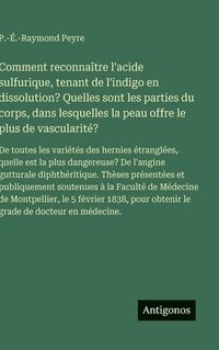 bokomslag Comment reconnaître l'acide sulfurique, tenant de l'indigo en dissolution? Quelles sont les parties du corps, dans lesquelles la peau offre le plus de