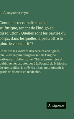 bokomslag Comment reconnaître l'acide sulfurique, tenant de l'indigo en dissolution? Quelles sont les parties du corps, dans lesquelles la peau offre le plus de vascularité?