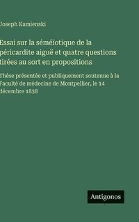 bokomslag Essai sur la séméïotique de la péricardite aiguë et quatre questions tirées au sort en propositions