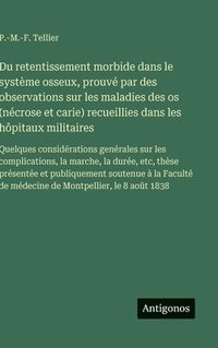 bokomslag Du retentissement morbide dans le système osseux, prouvé par des observations sur les maladies des os (nécrose et carie) recueillies dans les hôpitaux militaires