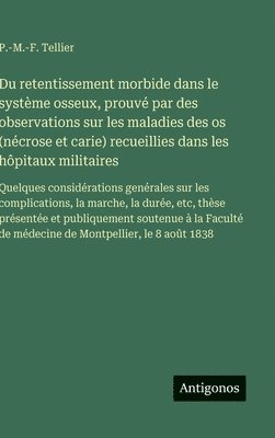 bokomslag Du retentissement morbide dans le système osseux, prouvé par des observations sur les maladies des os (nécrose et carie) recueillies dans les hôpitaux militaires