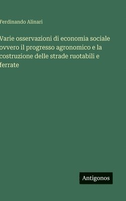 bokomslag Varie osservazioni di economia sociale ovvero il progresso agronomico e la costruzione delle strade ruotabili e ferrate