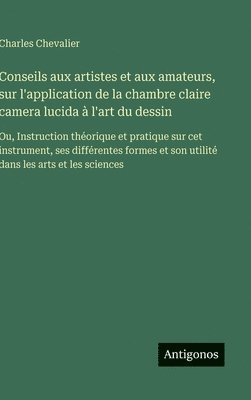 bokomslag Conseils aux artistes et aux amateurs, sur l'application de la chambre claire camera lucida à l'art du dessin