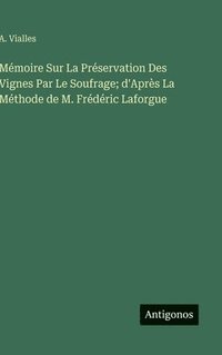 bokomslag Mémoire Sur La Préservation Des Vignes Par Le Soufrage; d'Après La Méthode de M. Frédéric Laforgue