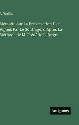 bokomslag Mémoire Sur La Préservation Des Vignes Par Le Soufrage; d'Après La Méthode de M. Frédéric Laforgue