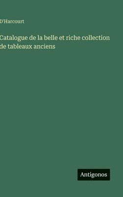 bokomslag Catalogue de la belle et riche collection de tableaux anciens