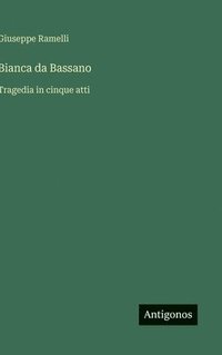 bokomslag Bianca da Bassano :Tragedia in cinque atti