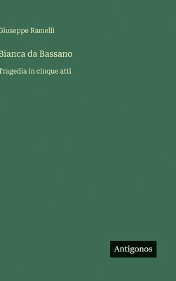 bokomslag Bianca da Bassano :Tragedia in cinque atti