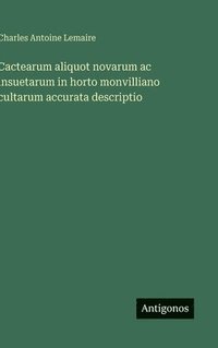 bokomslag Cactearum aliquot novarum ac insuetarum in horto monvilliano cultarum accurata descriptio