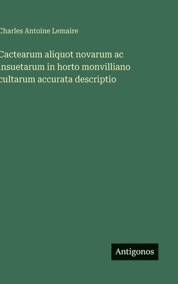 bokomslag Cactearum aliquot novarum ac insuetarum in horto monvilliano cultarum accurata descriptio