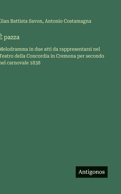 bokomslag È pazza :Melodramma in due atti da rappresentarsi nel Teatro della Concordia in Cremona per secondo nel carnovale 1838