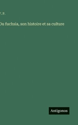 bokomslag Du fuchsia, son histoire et sa culture