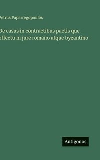 bokomslag De casus in contractibus pactis que effectu in jure romano atque byzantino