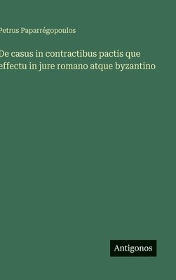bokomslag De casus in contractibus pactis que effectu in jure romano atque byzantino