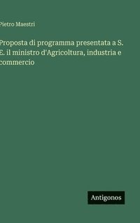 bokomslag Proposta di programma presentata a S. E. il ministro d'Agricoltura, industria e commercio