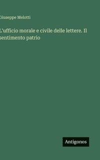 bokomslag L'ufficio morale e civile delle lettere. Il sentimento patrio
