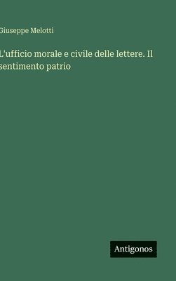 bokomslag L'ufficio morale e civile delle lettere. Il sentimento patrio