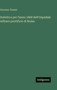 bokomslag Statistica per l'anno 1868 dell'Ospedale militare pontificio di Roma