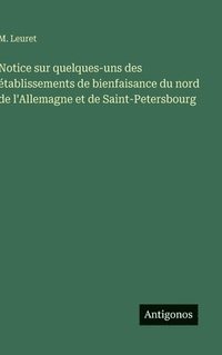 bokomslag Notice sur quelques-uns des établissements de bienfaisance du nord de l'Allemagne et de Saint-Petersbourg