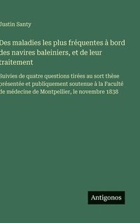 bokomslag Des maladies les plus fréquentes à bord des navires baleiniers, et de leur traitement