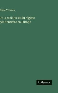 bokomslag De la récidive et du régime pénitentiaire en Europe