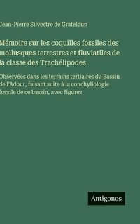 bokomslag Mémoire sur les coquilles fossiles des mollusques terrestres et fluviatiles de la classe des Trachélipodes:Observées dans les terrains tertiaires du B