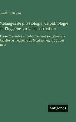 bokomslag Mélanges de physiologie, de pathologie et d'hygiène sur la menstruation