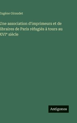 bokomslag Une association d'imprimeurs et de libraires de Paris réfugiés à tours au XVI* siècle