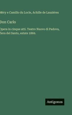 bokomslag Don Carlo:Opera in cinque atti. Teatro Nuovo di Padova, fiera del Santo, estate 1869.