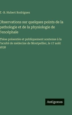 Observations sur quelques points de la pathologie et de la physiologie de l'encéphale