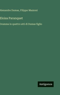 bokomslag Eloisa Paranquet :Dramma in quattro atti di Dumas figlio