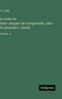 bokomslag Le codex de Saint-Jacques-de-Compostelle, Liber de miraculis s. Jacobi:Volume  4