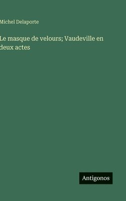bokomslag masque de velours; Vaudeville en deux actes