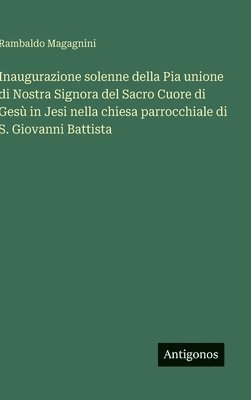 bokomslag Inaugurazione solenne della Pia unione di Nostra Signora del Sacro Cuore di Gesù in Jesi nella chiesa parrocchiale di S. Giovanni Battista