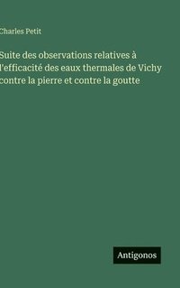bokomslag Suite des observations relatives à l'efficacité des eaux thermales de Vichy contre la pierre et contre la goutte