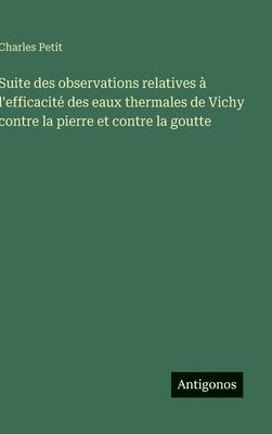 bokomslag Suite des observations relatives à l'efficacité des eaux thermales de Vichy contre la pierre et contre la goutte