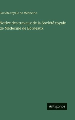 bokomslag Notice des travaux de la Société royale de Médecine de Bordeaux