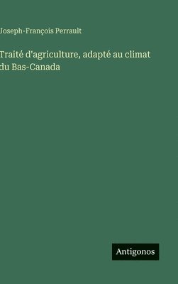 bokomslag Traité d'agriculture, adapté au climat du Bas-Canada