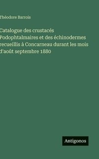 bokomslag Catalogue des crustacés Podophtalmaires et des échinodermes recueillis à Concarneau durant les mois d'août septembre 1880