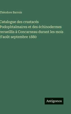 bokomslag Catalogue des crustacés Podophtalmaires et des échinodermes recueillis à Concarneau durant les mois d'août septembre 1880