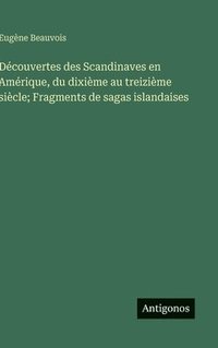 bokomslag Découvertes des Scandinaves en Amérique, du dixième au treizième siècle; Fragments de sagas islandaises