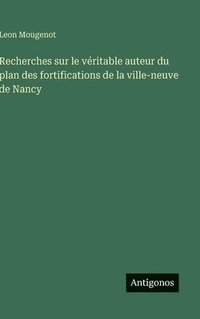 bokomslag Recherches sur le véritable auteur du plan des fortifications de la ville-neuve de Nancy