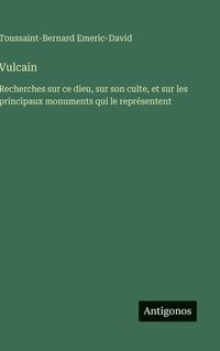 bokomslag Vulcain:Recherches sur ce dieu, sur son culte, et sur les principaux monuments qui le représentent