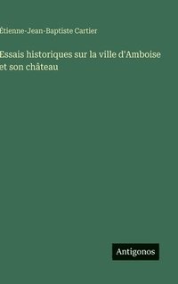 bokomslag Essais historiques sur la ville d'Amboise et son château