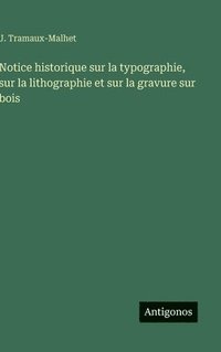 bokomslag Notice historique sur la typographie, sur la lithographie et sur la gravure sur bois