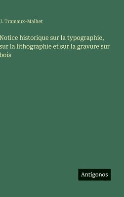 bokomslag Notice historique sur la typographie, sur la lithographie et sur la gravure sur bois