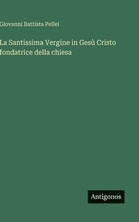 bokomslag La Santissima Vergine in Gesù Cristo fondatrice della chiesa
