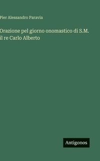 bokomslag Orazione pel giorno onomastico di S.M. il re Carlo Alberto