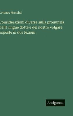 bokomslag Considerazioni diverse sulla pronunzia delle lingue dotte e del nostro volgare esposte in due lezioni